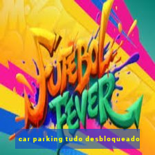 car parking tudo desbloqueado